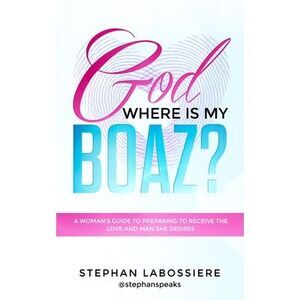 God Where Is My Boaz?: A woman's guide to understanding what's hindering her fro